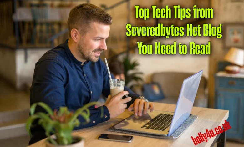 Top Tech Tips from Severedbytes Net Blog You Need to Read